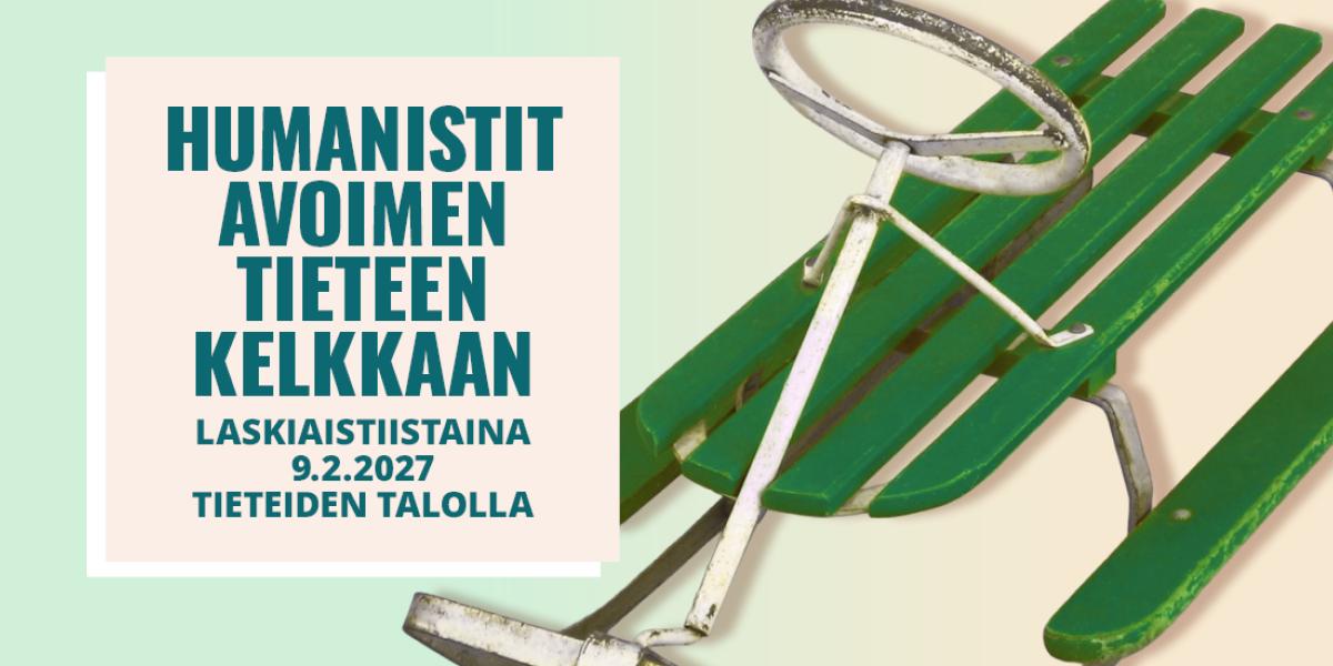 Kuvassa teksi "Humanistit avoimen tieteen kelkkaan. Laskiaistiistaina 9.2.2027 Tieteiden talolla" ja sen vieressä kuva vihreästä kelkasta.