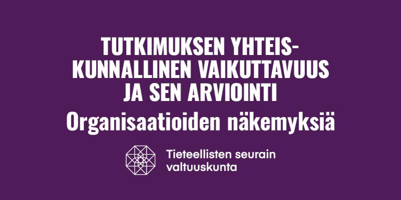 Tutkikuksen yhteiskunnallinen vaikuttavuus ja sen arviointi: organisaatioiden näkemyksiä.