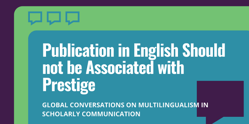 Image with text: "Publication in English should not be associated with prestige. Global conversations on multilingualism in scholarly communication".
