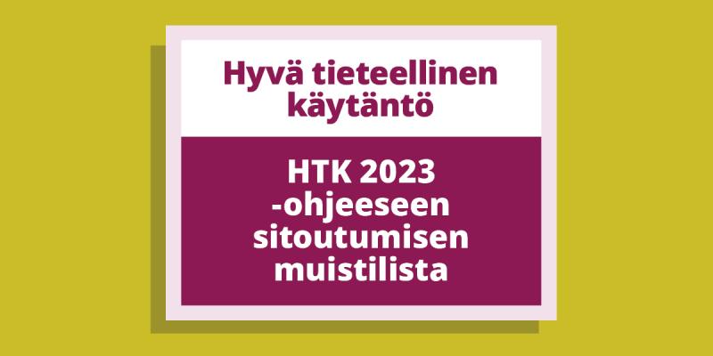Kuvituskuvassa teksti Hyvä tieteellinen käytäntö. HTK 2023 -ohjeeseen sitoutumisen muistilista.