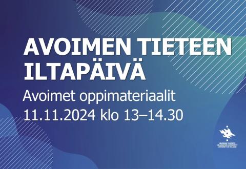 Avoimen tieteen iltapäivä - Avoimet oppimateriaalit 11.11.2024 klo 13–14.30. Taustalla sinisävyinen graafinen kuvio, jossa on viivoja ja väripintoja. Alareunassa Helsingin yliopiston logo ja teksti: Helsingin yliopisto - Helsingfors universitet - University of Helsinki.