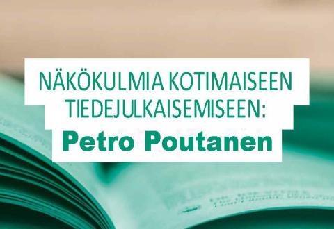 Kuvassa on teksti: Näkökulmia kotimaiseen tiedejulkaisemiseen: Petro Poutanen., 